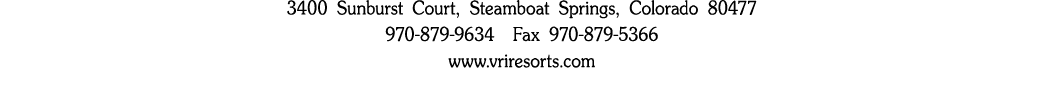 3400 Sunburst Court, Steamboat Springs, Colorado 80477 970 879 9634 • Fax 970 879 5366 www.vriresorts.com