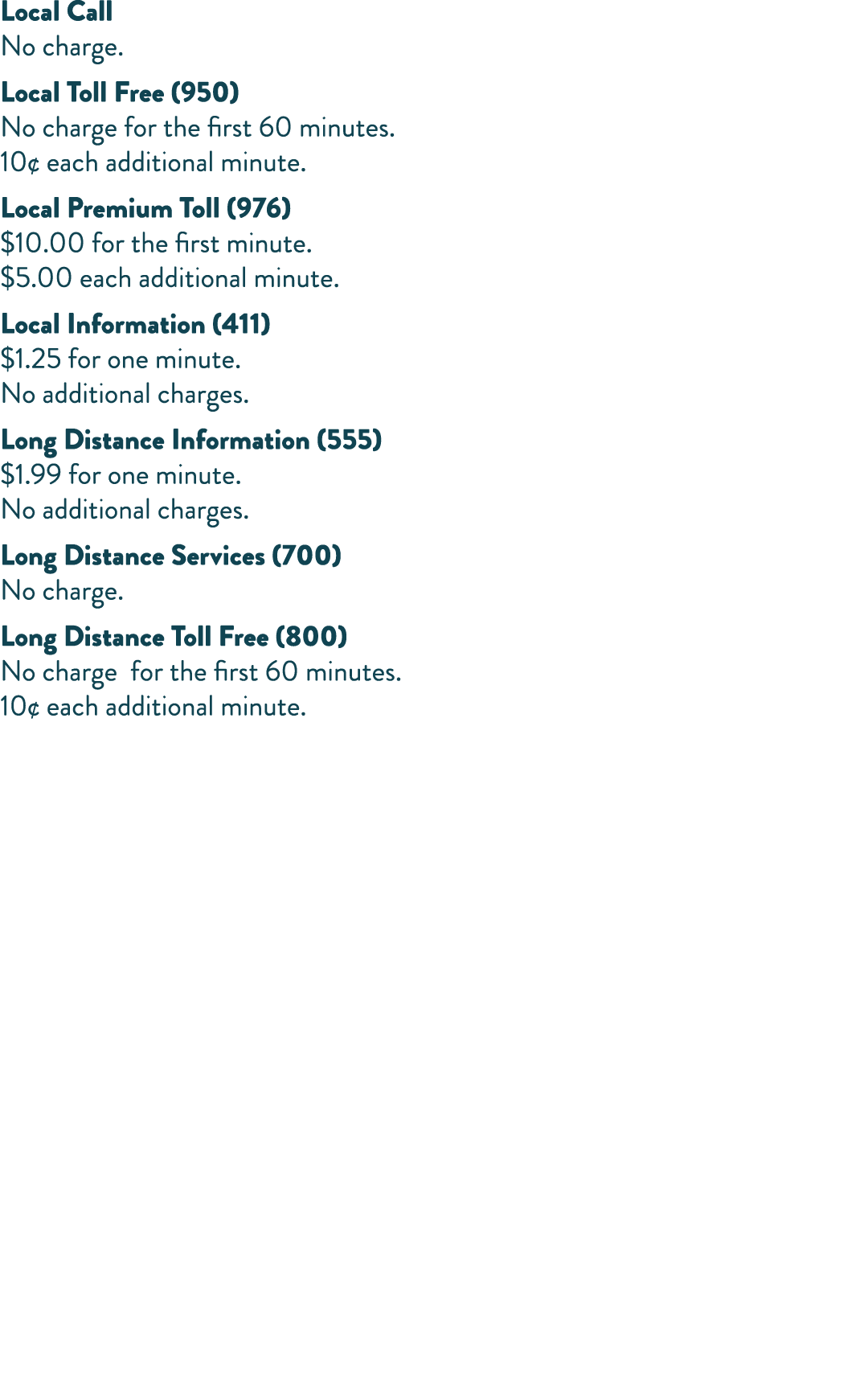 Local Call No charge  Local Toll Free (950) No charge for the first 60 minutes  10  each additional minute  Local Pre   