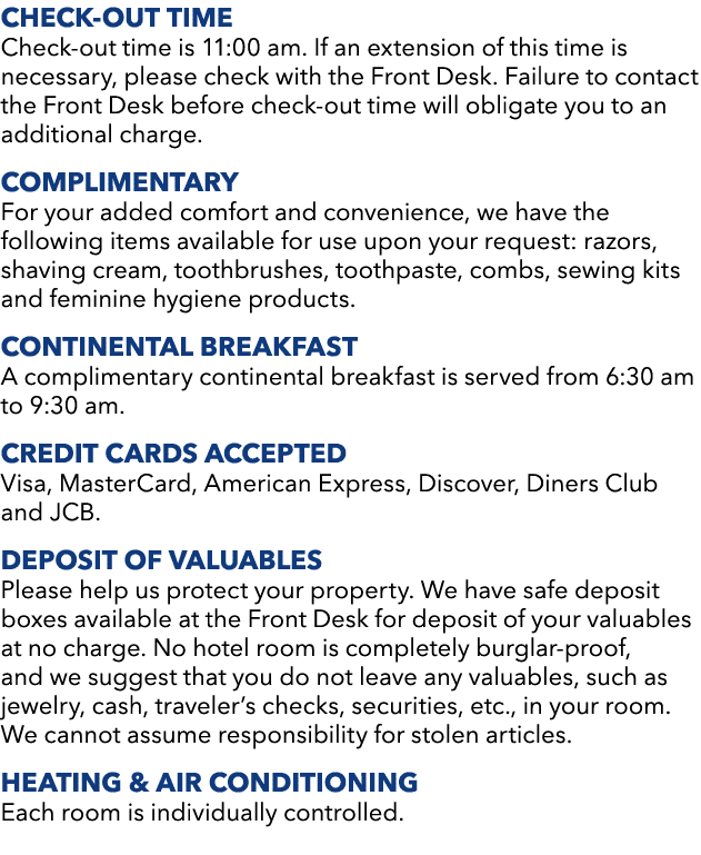 CHECK OUT TIME Check out time is 11:00 am. If an extension of this time is necessary, please check with the Front Des...