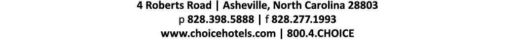 4 Roberts Road | Asheville, North Carolina 28803 p 828.398.5888 | f 828.277.1993 www.choicehotels.com | 800.4.CHOICE