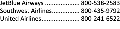 JetBlue Airways 800 538 2583 Southwest Airlines 800 435 9792 United Airlines 800 241 6522