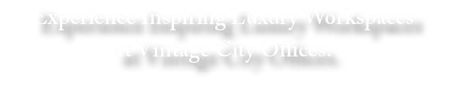 Experience Inspiring Luxury Workspaces at Vintage City Offices.