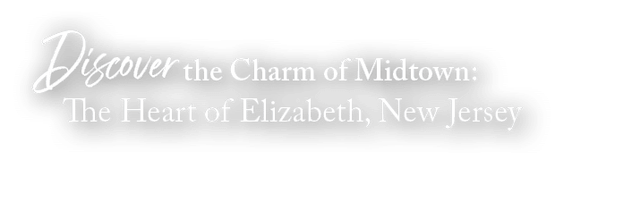 Discover the Charm of Midtown: The Heart of Elizabeth, New Jersey 